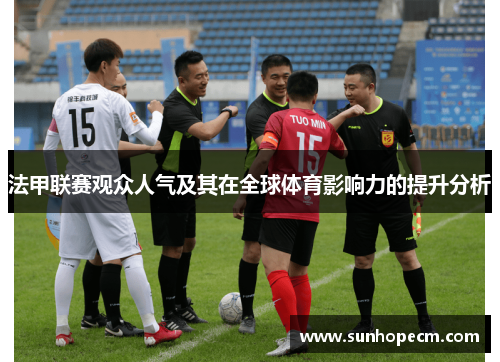 法甲联赛观众人气及其在全球体育影响力的提升分析