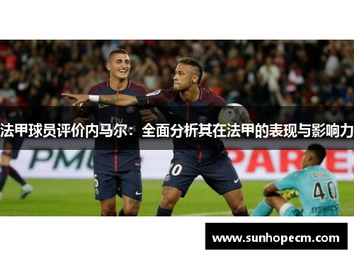 法甲球员评价内马尔：全面分析其在法甲的表现与影响力