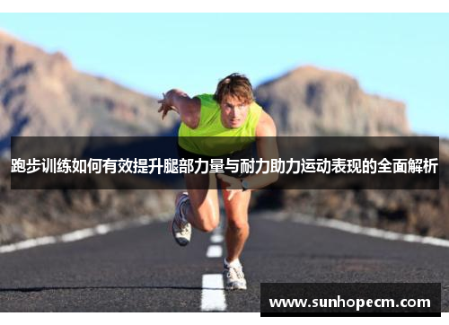 跑步训练如何有效提升腿部力量与耐力助力运动表现的全面解析